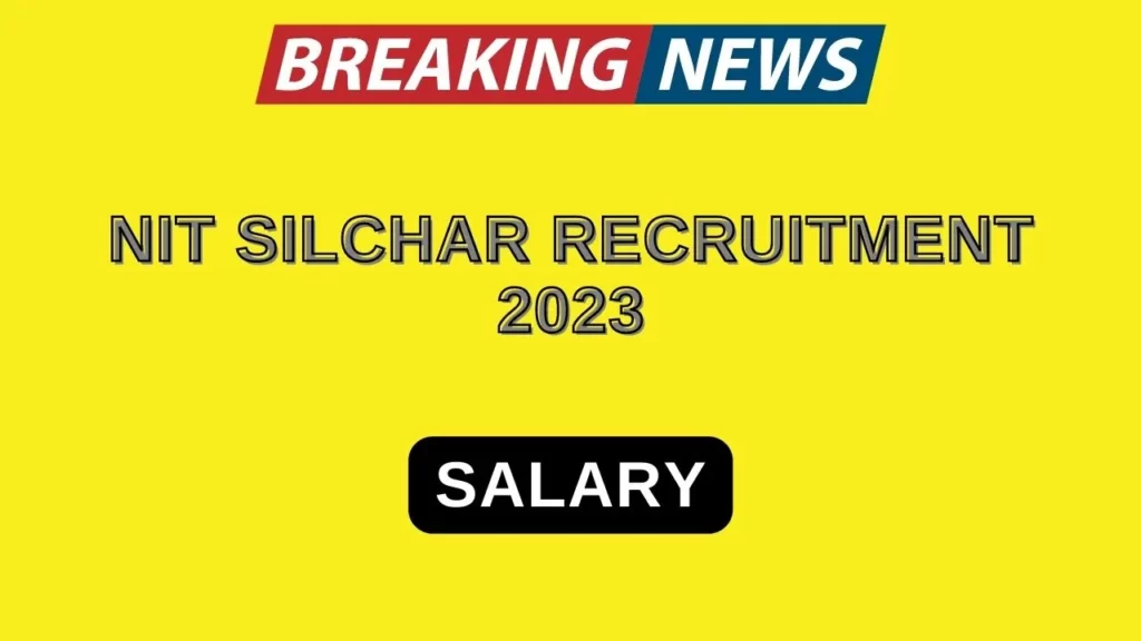 NIT Silchar Recruitment 2023 salary